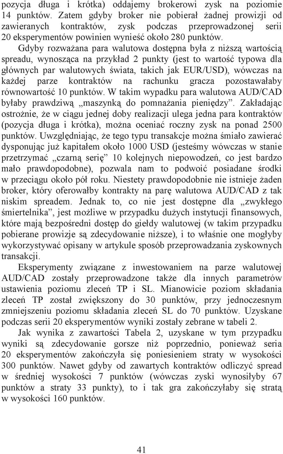 Gdyby rozwaana para walutowa dostpna była z nisz wartoci spreadu, wynoszca na przykład 2 punkty (jest to warto typowa dla głównych par walutowych wiata, takich jak EUR/USD), wówczas na kadej parze