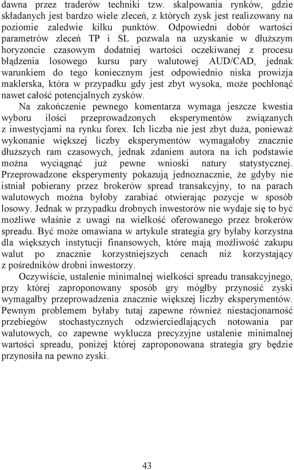 warunkiem do tego koniecznym jest odpowiednio niska prowizja maklerska, która w przypadku gdy jest zbyt wysoka, moe pochłon nawet cało potencjalnych zysków.