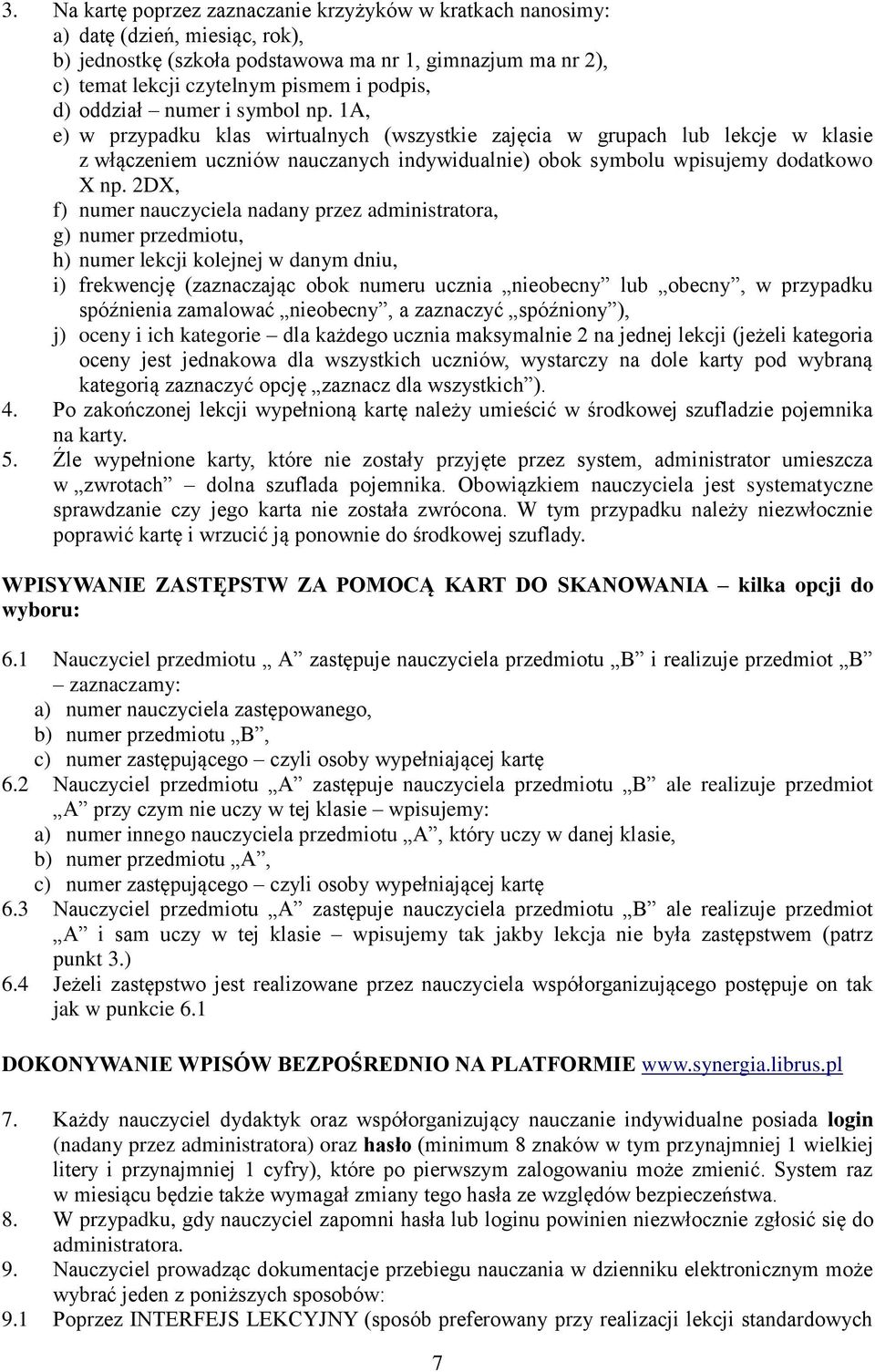 2DX, f) numer nauczyciela nadany przez administratora, g) numer przedmiotu, h) numer lekcji kolejnej w danym dniu, i) frekwencję (zaznaczając obok numeru ucznia nieobecny lub obecny, w przypadku