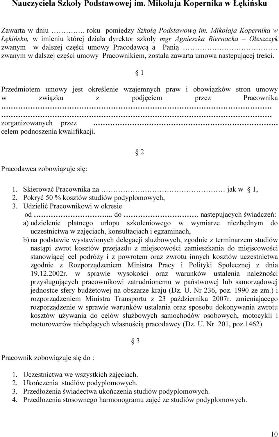 została zawarta umowa następującej treści. 1 Przedmiotem umowy jest określenie wzajemnych praw i obowiązków stron umowy w związku z podjęciem przez Pracownika zorganizowanych przez.