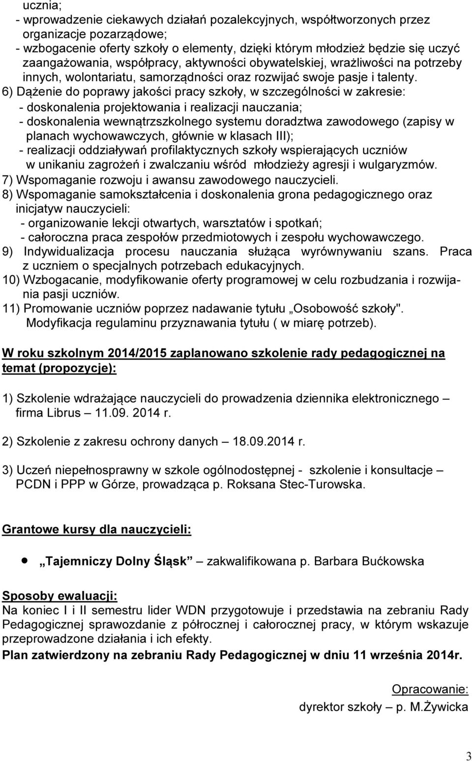 6) Dążenie do poprawy jakości pracy szkoły, w szczególności w zakresie: - doskonalenia projektowania i realizacji nauczania; - doskonalenia wewnątrzszkolnego systemu doradztwa zawodowego (zapisy w