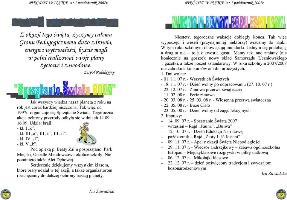 Tegoroczna akcja ochrony przyrody odbyła się w dniach 14.09-16.09. Udział brali: - kl. I c, - kl. III a, III c, III d, - kl. IV d, - kl. V b. Pod opieką p.