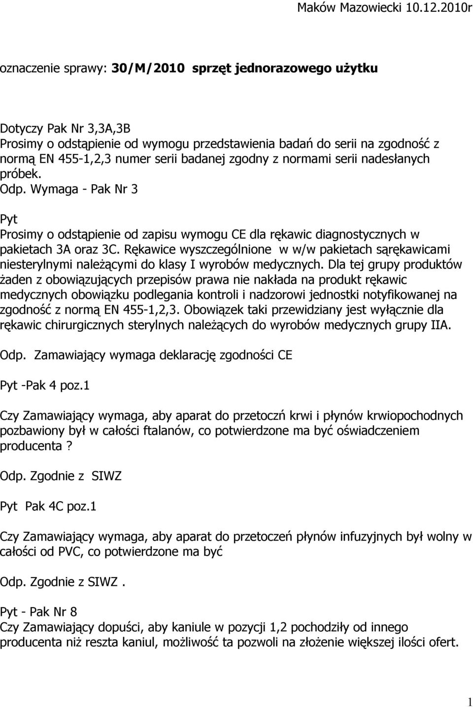 badanej zgodny z normami serii nadesłanych próbek. Odp. Wymaga - Pak Nr 3 Pyt Prosimy o odstąpienie od zapisu wymogu CE dla rękawic diagnostycznych w pakietach 3A oraz 3C.