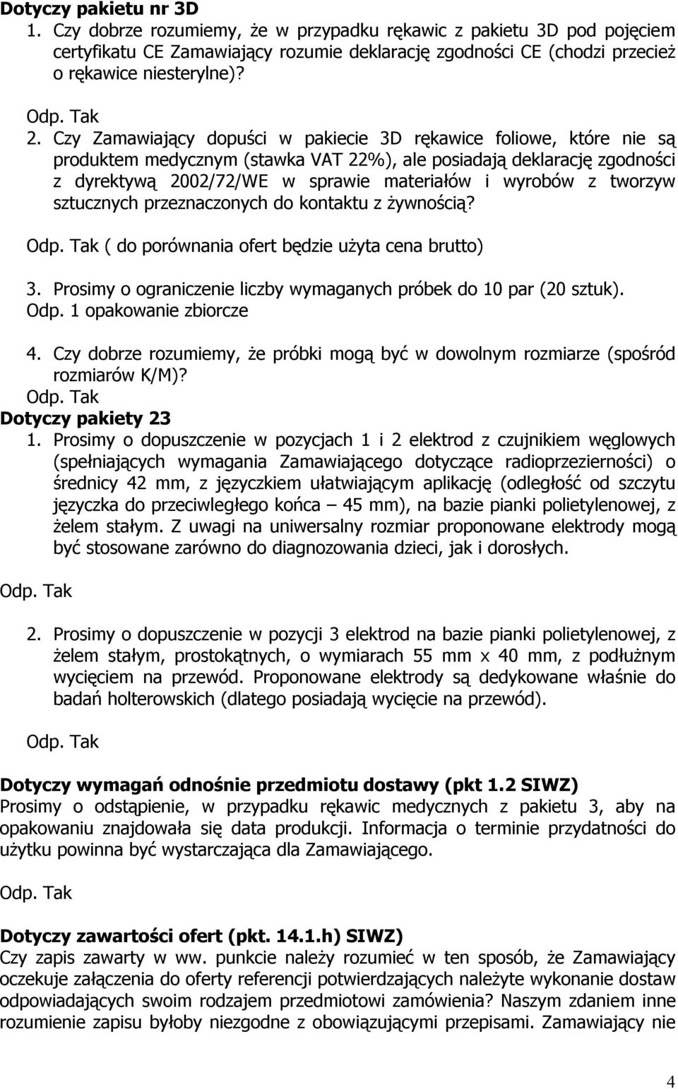 tworzyw sztucznych przeznaczonych do kontaktu z żywnością? ( do porównania ofert będzie użyta cena brutto) 3. Prosimy o ograniczenie liczby wymaganych próbek do 10 par (20 sztuk). Odp.