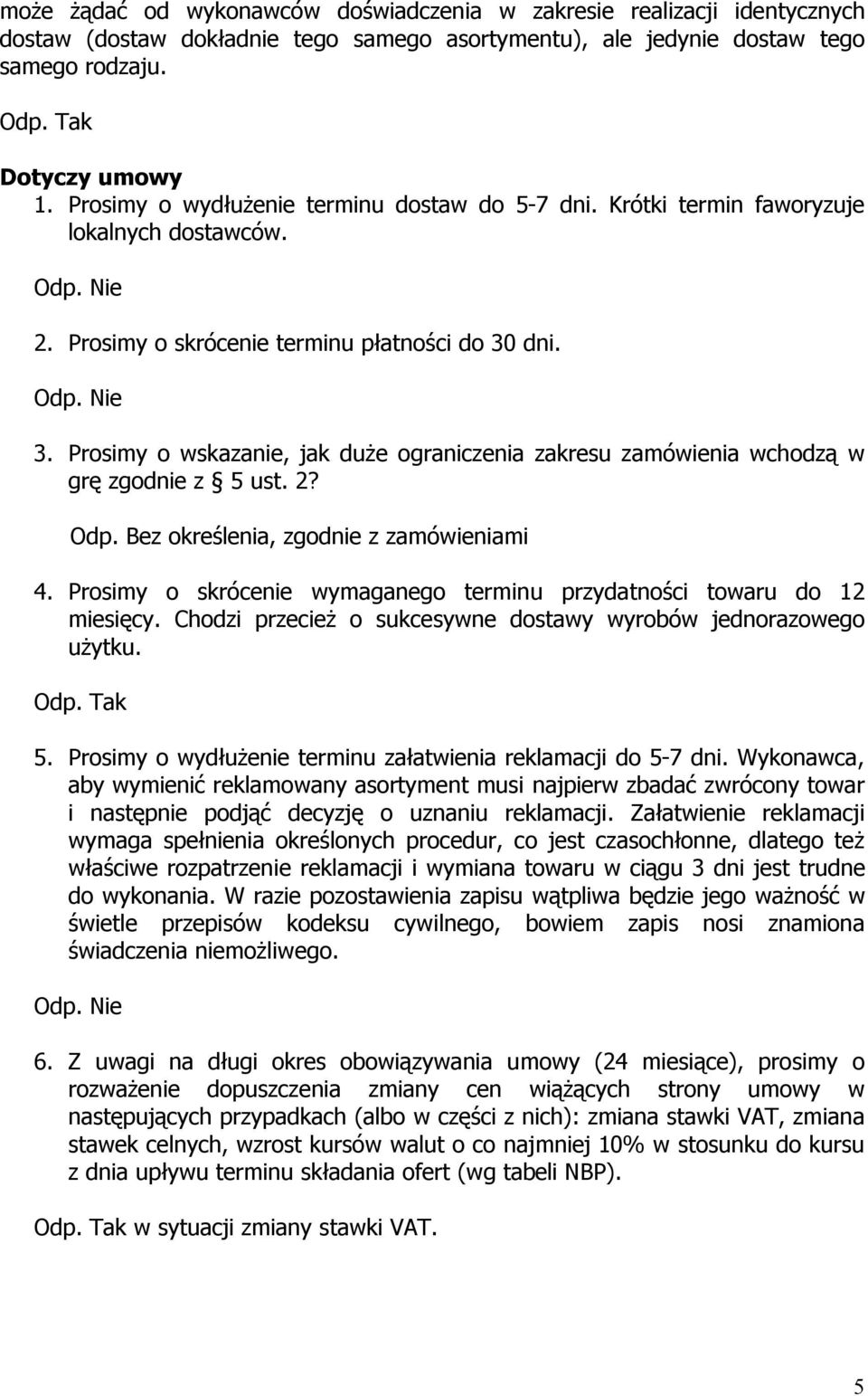 dni. 3. Prosimy o wskazanie, jak duże ograniczenia zakresu zamówienia wchodzą w grę zgodnie z 5 ust. 2? Odp. Bez określenia, zgodnie z zamówieniami 4.