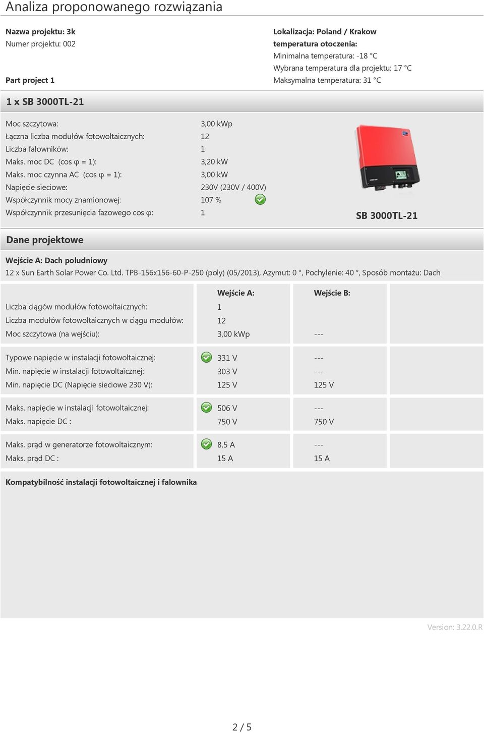 moc czynna AC (cos φ = ): Napięcie sieciowe: Współczynnik mocy znamionowej: Współczynnik przesunięcia fazowego cos φ: Dane projektowe 2 3,20 kw 230V (230V / 400V) 07 % SB 3000TL-2 Wejście A: Dach