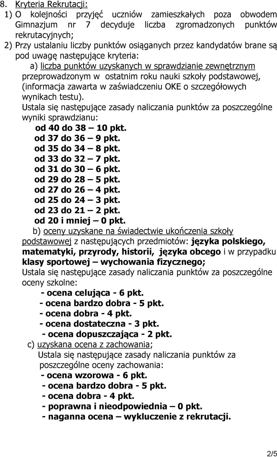 zaświadczeniu OKE o szczegółowych wynikach testu). Ustala się następujące zasady naliczania punktów za poszczególne wyniki sprawdzianu: od 40 do 38 10 pkt. od 37 do 36 9 pkt. od 35 do 34 8 pkt.