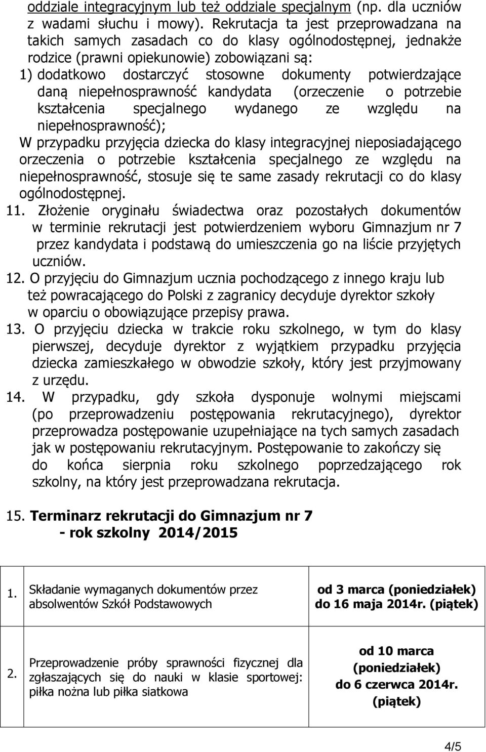 potwierdzające daną niepełnosprawność kandydata (orzeczenie o potrzebie kształcenia specjalnego wydanego ze względu na niepełnosprawność); W przypadku przyjęcia dziecka do klasy integracyjnej