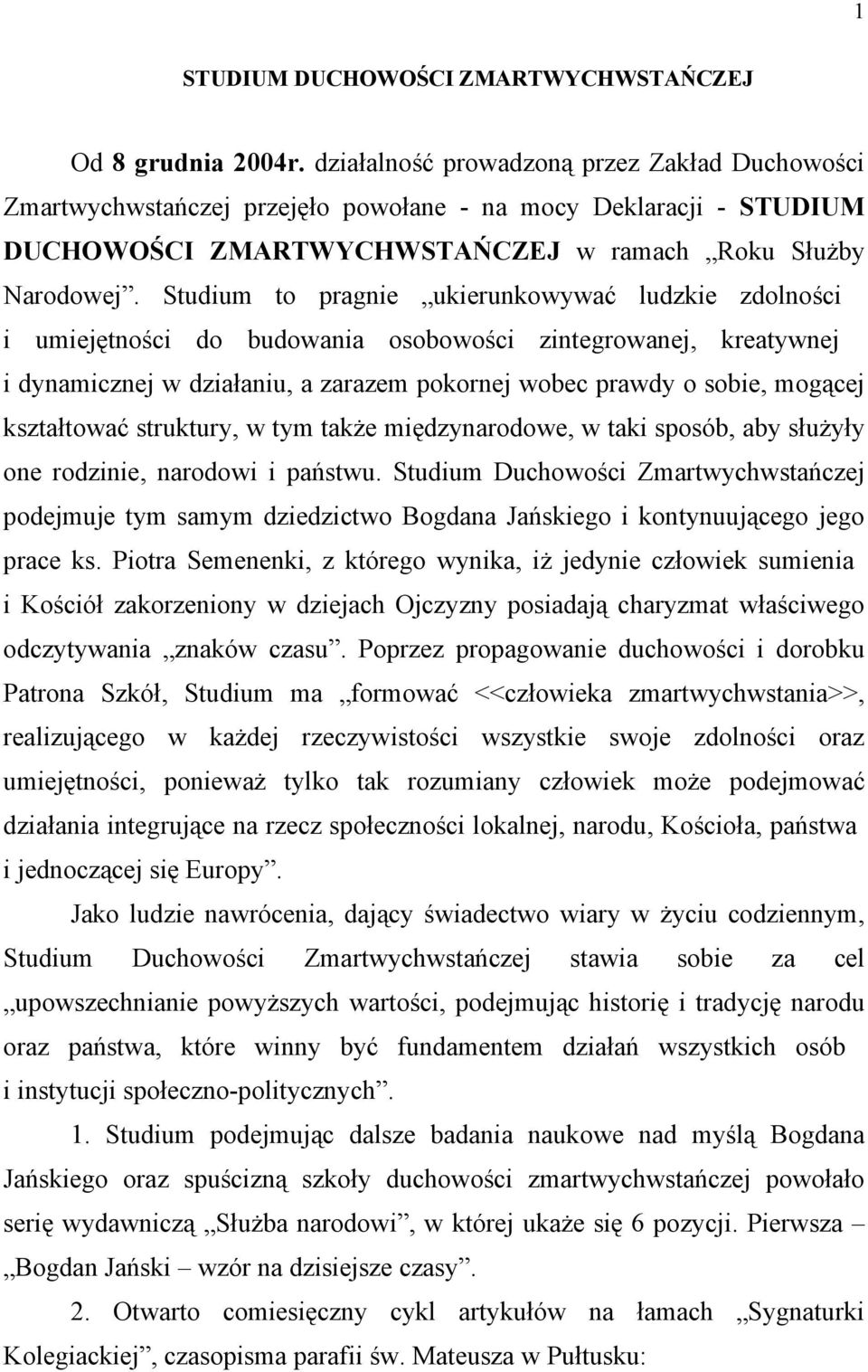 Studium to pragnie ukierunkowywać ludzkie zdolności i umiejętności do budowania osobowości zintegrowanej, kreatywnej i dynamicznej w działaniu, a zarazem pokornej wobec prawdy o sobie, mogącej