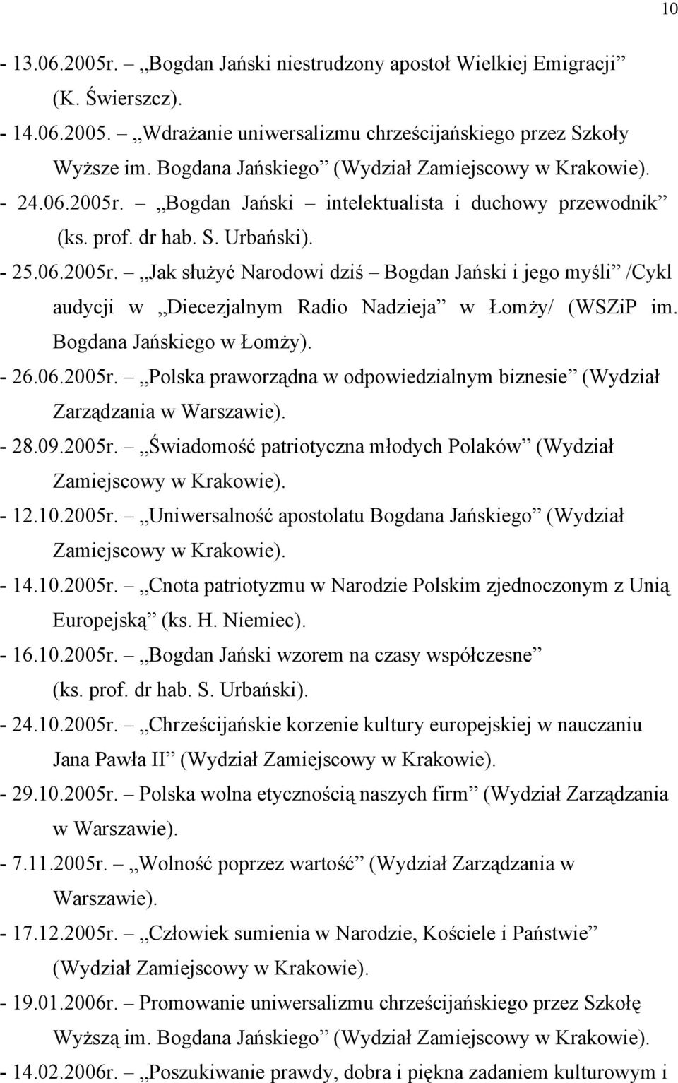 Bogdana Jańskiego w Łomży). - 26.06.2005r. Polska praworządna w odpowiedzialnym biznesie (Wydział Zarządzania w Warszawie). - 28.09.2005r. Świadomość patriotyczna młodych Polaków (Wydział Zamiejscowy w Krakowie).