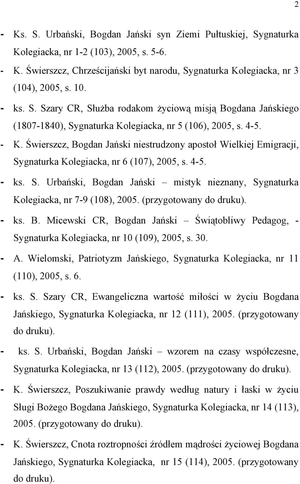 Świerszcz, Bogdan Jański niestrudzony apostoł Wielkiej Emigracji, Sygnaturka Kolegiacka, nr 6 (107), 2005, s. 4-5. - ks. S. Urbański, Bogdan Jański mistyk nieznany, Sygnaturka Kolegiacka, nr 7-9 (108), 2005.