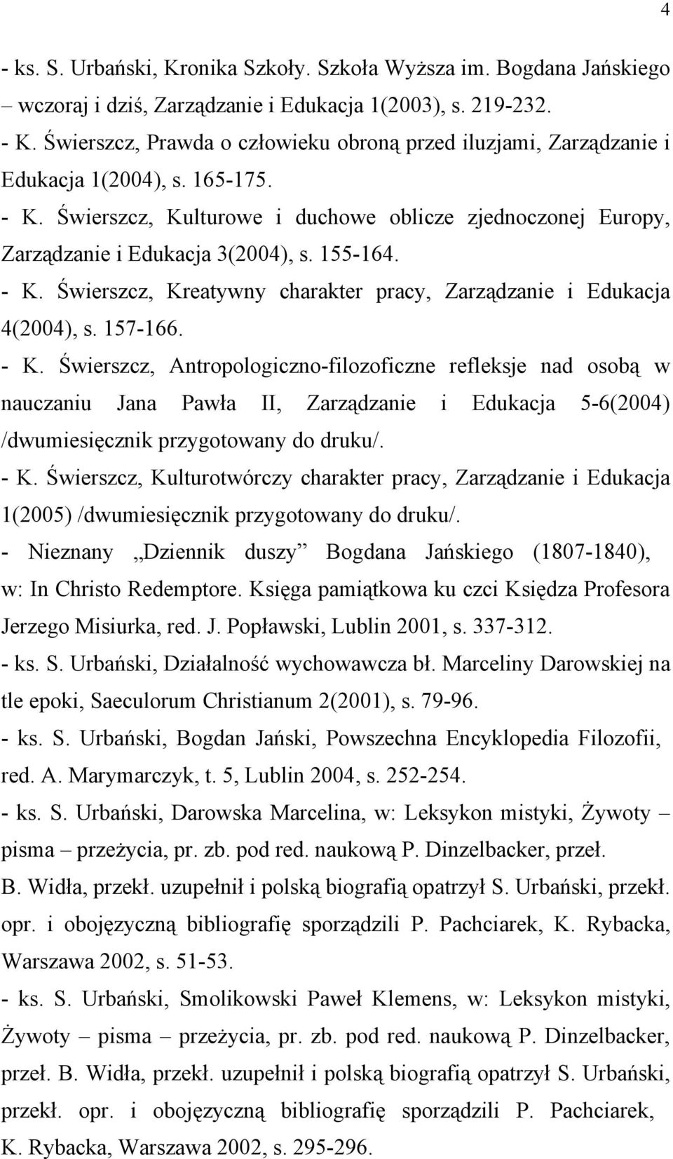 155-164. - K. Świerszcz, Kreatywny charakter pracy, Zarządzanie i Edukacja 4(2004), s. 157-166. - K. Świerszcz, Antropologiczno-filozoficzne refleksje nad osobą w nauczaniu Jana Pawła II, Zarządzanie i Edukacja 5-6(2004) /dwumiesięcznik przygotowany do druku/.