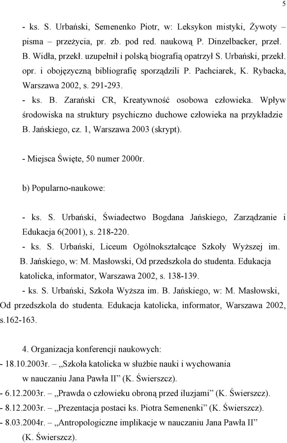 Wpływ środowiska na struktury psychiczno duchowe człowieka na przykładzie B. Jańskiego, cz. 1, Warszawa 2003 (skrypt). - Miejsca Święte, 50 numer 2000r. b) Popularno-naukowe: - ks. S.