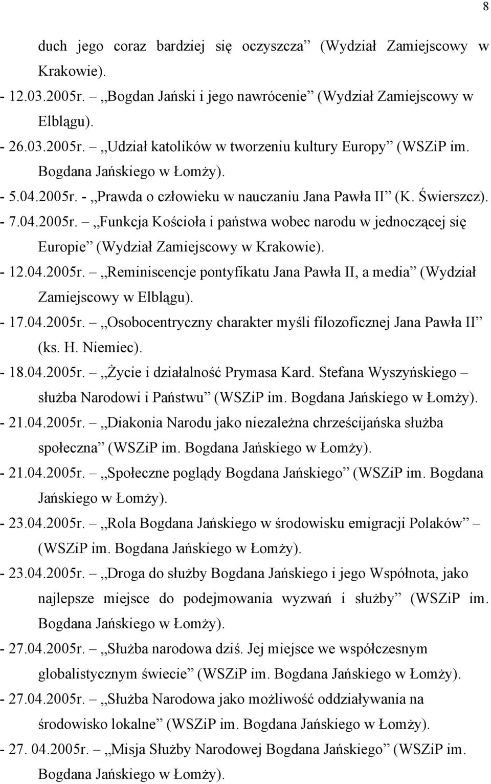 - 12.04.2005r. Reminiscencje pontyfikatu Jana Pawła II, a media (Wydział Zamiejscowy w Elblągu). - 17.04.2005r. Osobocentryczny charakter myśli filozoficznej Jana Pawła II (ks. H. Niemiec). - 18.04.2005r. Życie i działalność Prymasa Kard.