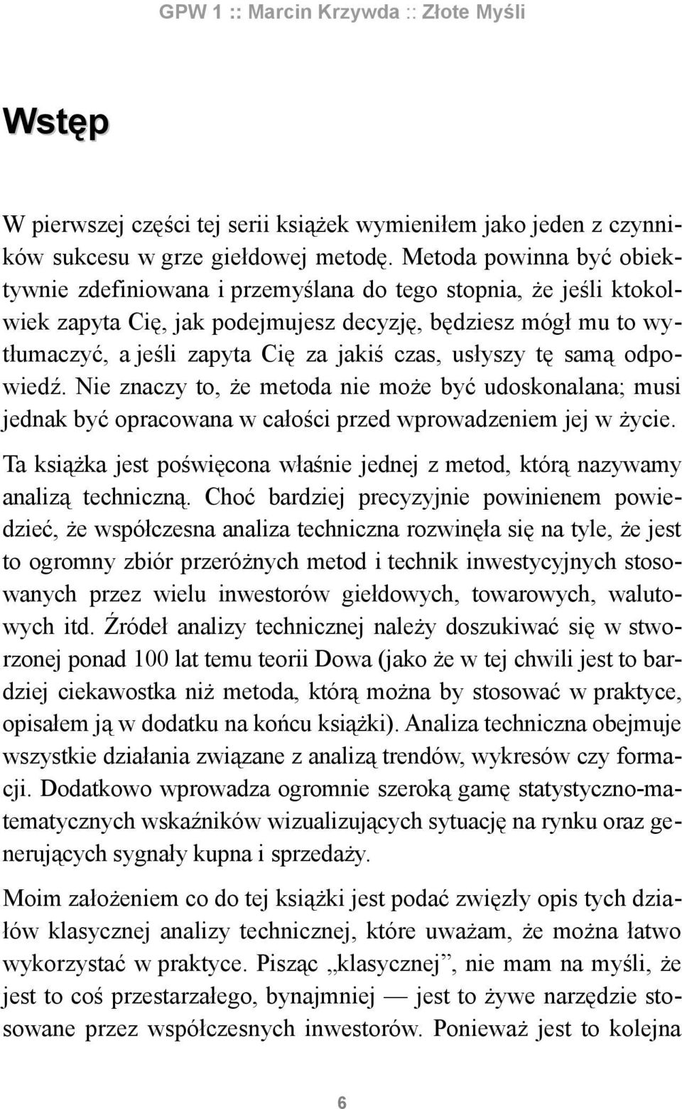 usłyszy tę samą odpowiedź. Nie znaczy to, że metoda nie może być udoskonalana; musi jednak być opracowana w całości przed wprowadzeniem jej w życie.