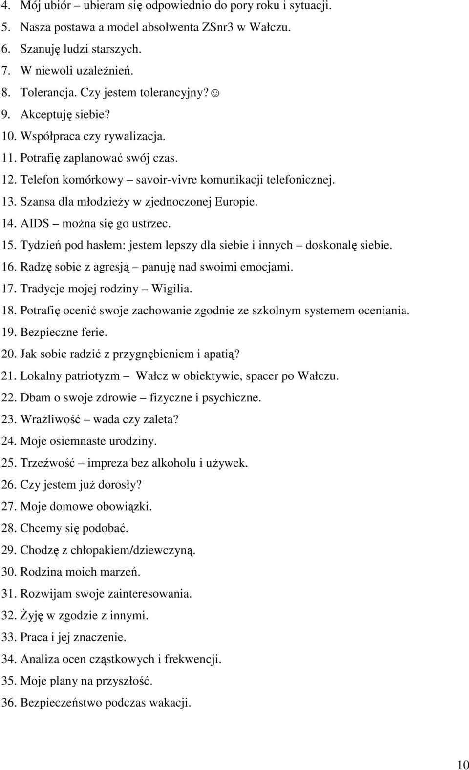 Szansa dla młodzieŝy w zjednoczonej Europie. 14. AIDS moŝna się go ustrzec. 15. Tydzień pod hasłem: jestem lepszy dla siebie i innych doskonalę siebie. 16.