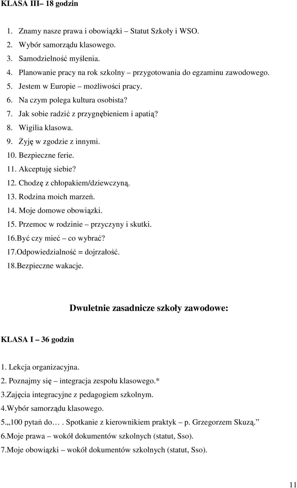 Wigilia klasowa. 9. śyję w zgodzie z innymi. 10. Bezpieczne ferie. 11. Akceptuję siebie? 12. Chodzę z chłopakiem/dziewczyną. 13. Rodzina moich marzeń. 14. Moje domowe obowiązki. 15.