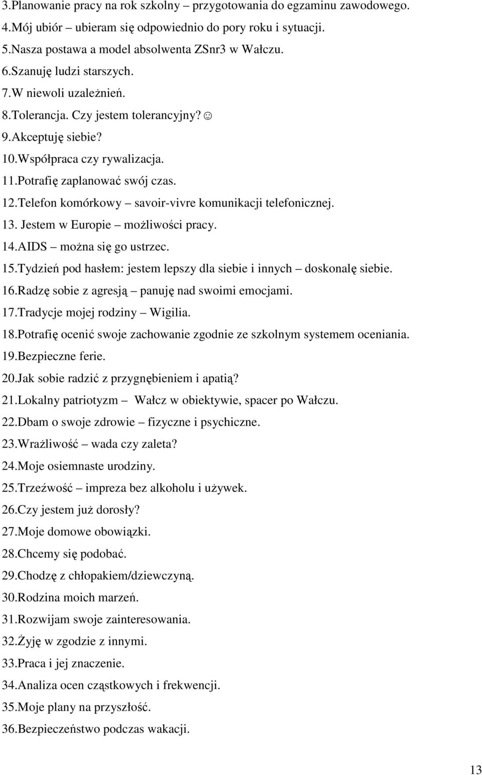 Telefon komórkowy savoir-vivre komunikacji telefonicznej. 13. Jestem w Europie moŝliwości pracy. 14.AIDS moŝna się go ustrzec. 15.