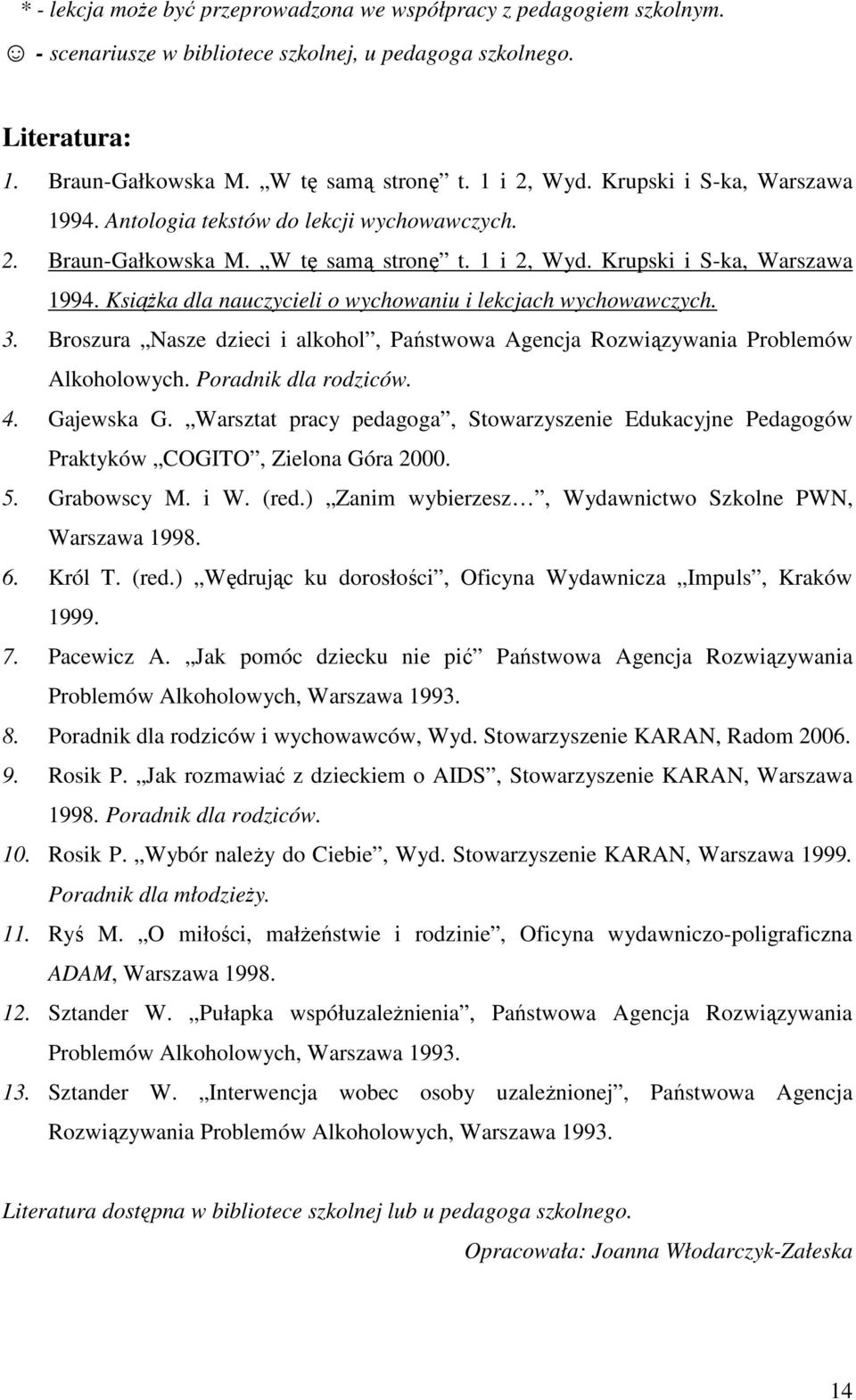 KsiąŜka dla nauczycieli o wychowaniu i lekcjach wychowawczych. 3. Broszura Nasze dzieci i alkohol, Państwowa Agencja Rozwiązywania Problemów Alkoholowych. Poradnik dla rodziców. 4. Gajewska G.