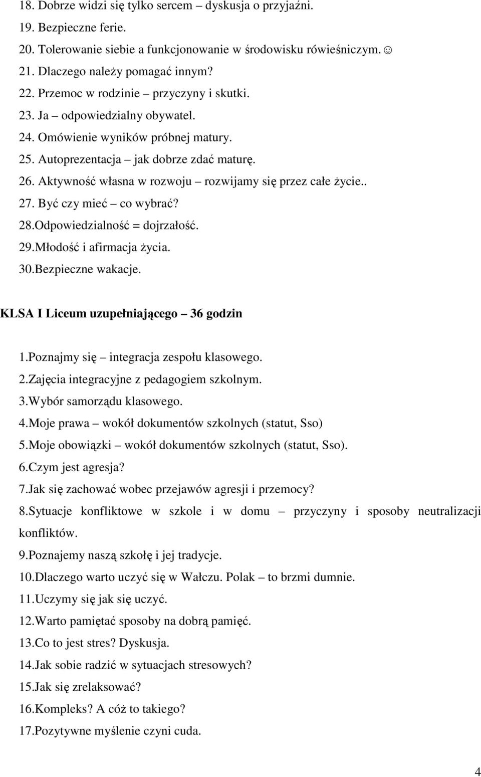 Aktywność własna w rozwoju rozwijamy się przez całe Ŝycie.. 27. Być czy mieć co wybrać? 28.Odpowiedzialność = dojrzałość. 29.Młodość i afirmacja Ŝycia. 30.Bezpieczne wakacje.