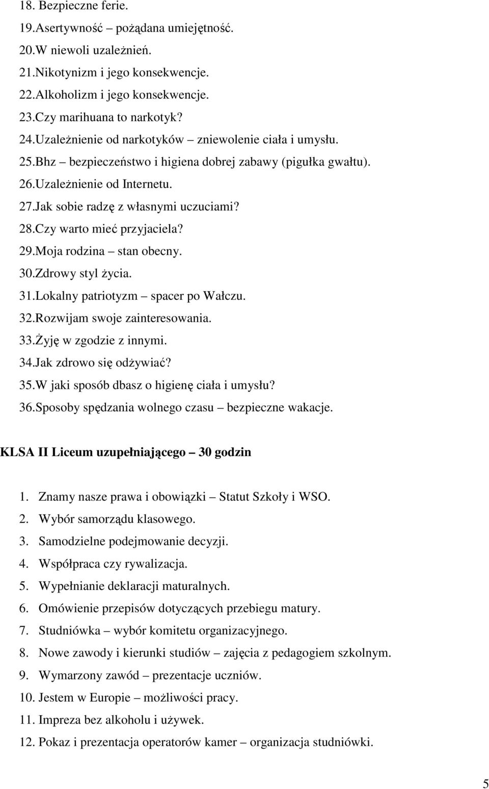 Czy warto mieć przyjaciela? 29.Moja rodzina stan obecny. 30.Zdrowy styl Ŝycia. 31.Lokalny patriotyzm spacer po Wałczu. 32.Rozwijam swoje zainteresowania. 33.śyję w zgodzie z innymi. 34.