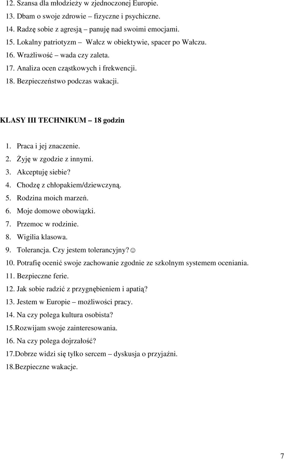 Praca i jej znaczenie. 2. śyję w zgodzie z innymi. 3. Akceptuję siebie? 4. Chodzę z chłopakiem/dziewczyną. 5. Rodzina moich marzeń. 6. Moje domowe obowiązki. 7. Przemoc w rodzinie. 8. Wigilia klasowa.