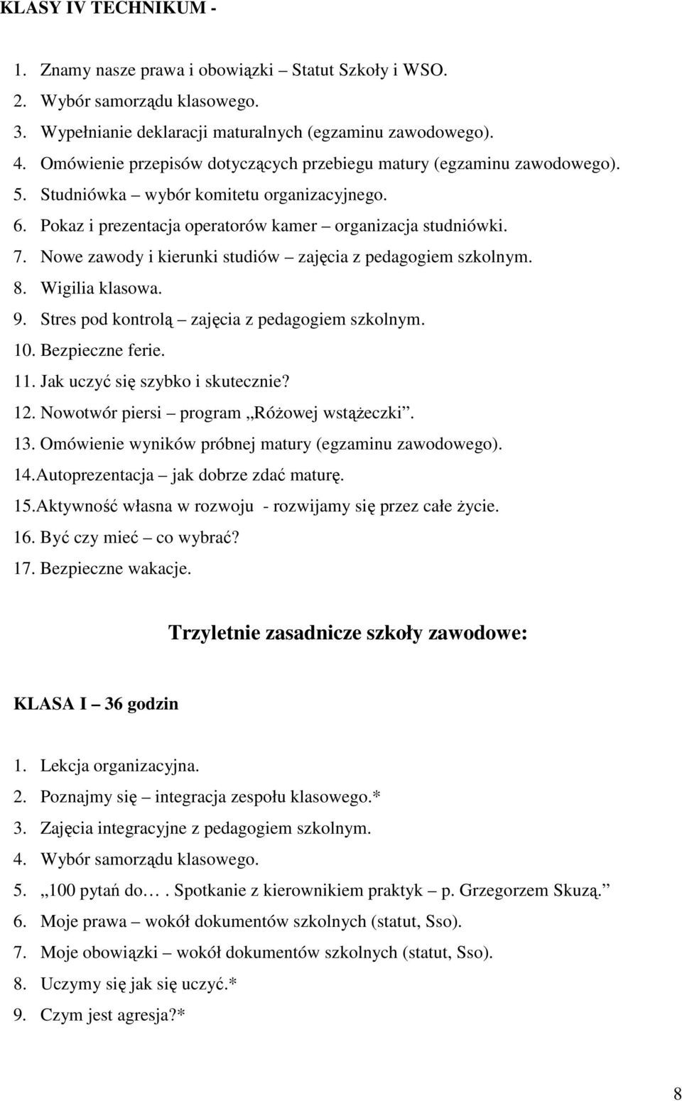 Nowe zawody i kierunki studiów zajęcia z pedagogiem szkolnym. 8. Wigilia klasowa. 9. Stres pod kontrolą zajęcia z pedagogiem szkolnym. 10. Bezpieczne ferie. 11. Jak uczyć się szybko i skutecznie? 12.