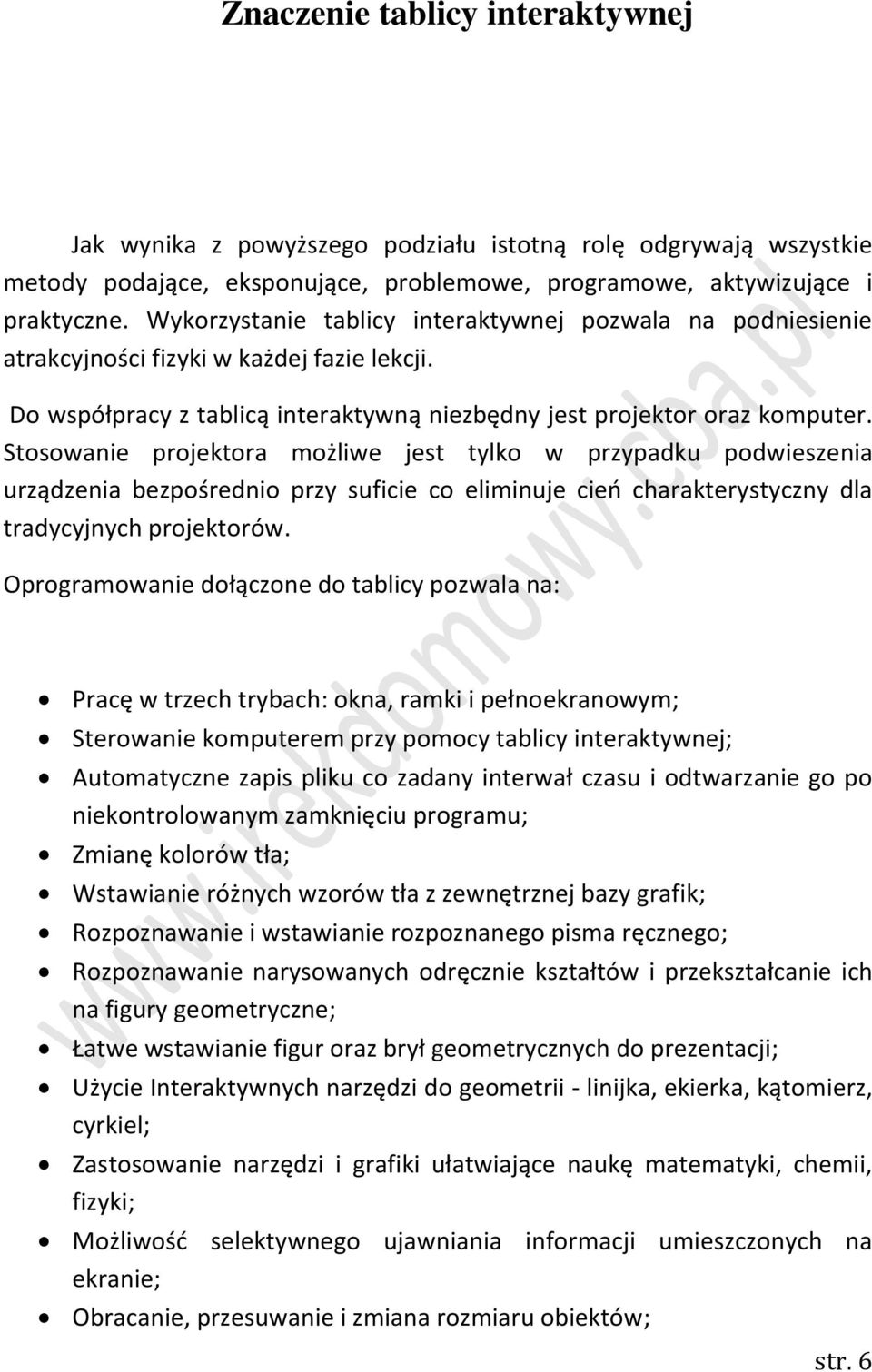 Stosowanie projektora możliwe jest tylko w przypadku podwieszenia urządzenia bezpośrednio przy suficie co eliminuje cień charakterystyczny dla tradycyjnych projektorów.