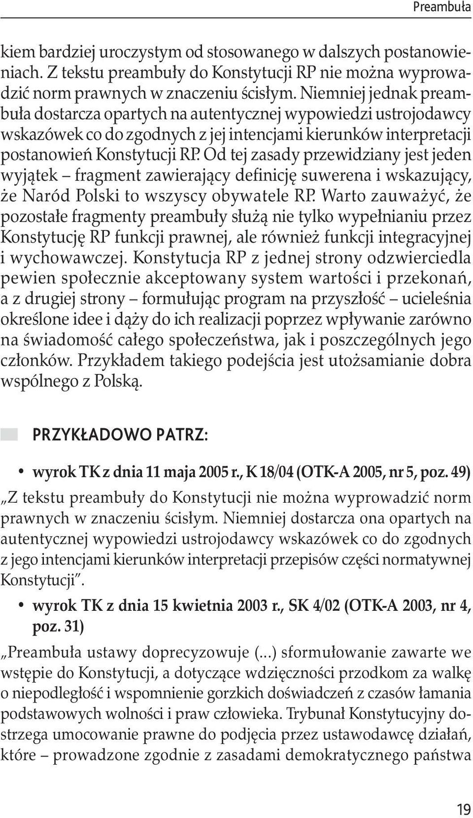 Od tej zasady przewidziany jest jeden wyjątek fragment zawierający definicję suwerena i wskazujący, że Naród Polski to wszyscy obywatele RP.