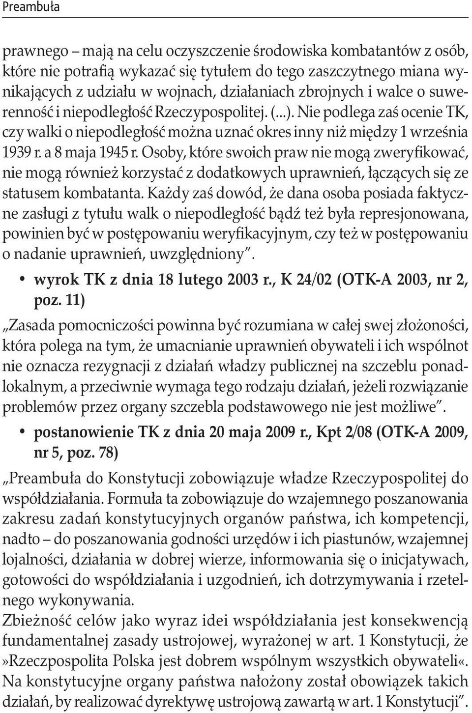 Osoby, które swoich praw nie mogą zweryfikować, nie mogą również korzystać z dodatkowych uprawnień, łączących się ze statusem kombatanta.