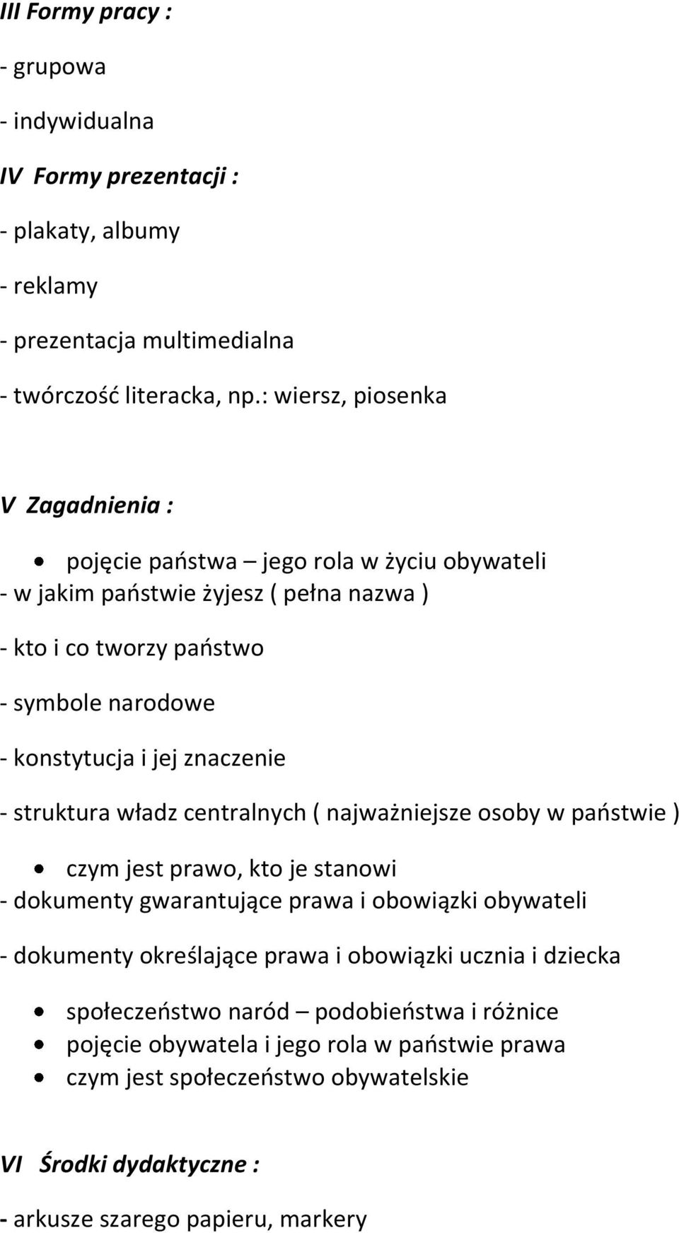 jej znaczenie - struktura władz centralnych ( najważniejsze osoby w paostwie ) czym jest prawo, kto je stanowi - dokumenty gwarantujące prawa i obowiązki obywateli - dokumenty