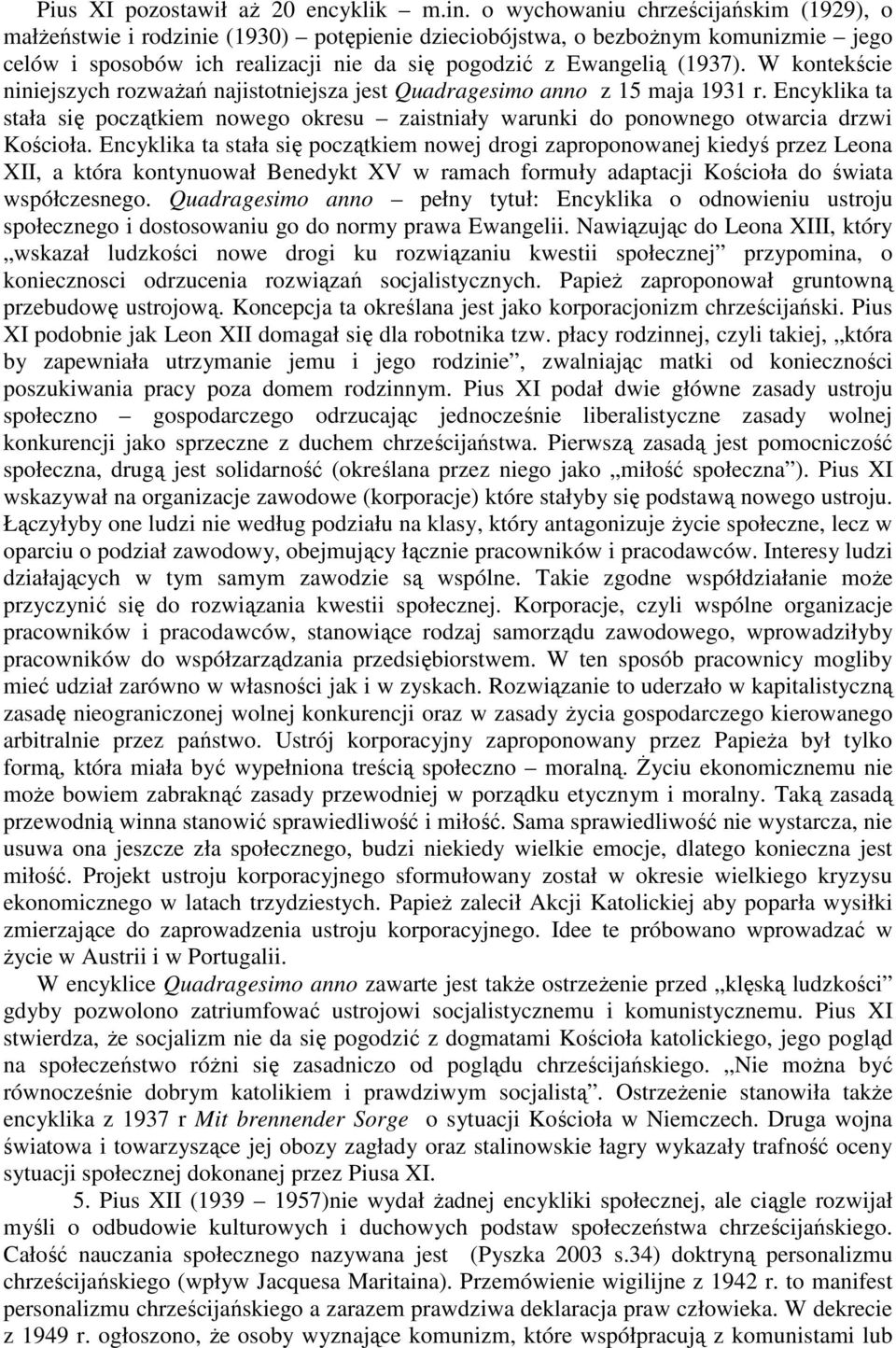 W kontekście niniejszych rozwaŝań najistotniejsza jest Quadragesimo anno z 15 maja 1931 r. Encyklika ta stała się początkiem nowego okresu zaistniały warunki do ponownego otwarcia drzwi Kościoła.