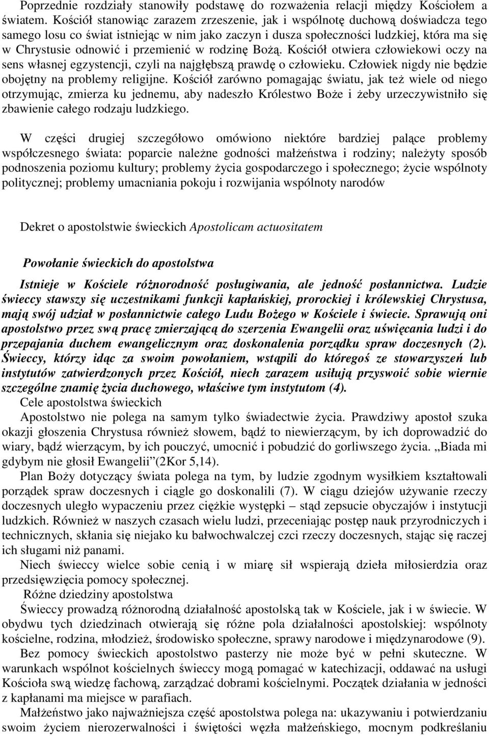 przemienić w rodzinę BoŜą. Kościół otwiera człowiekowi oczy na sens własnej egzystencji, czyli na najgłębszą prawdę o człowieku. Człowiek nigdy nie będzie obojętny na problemy religijne.