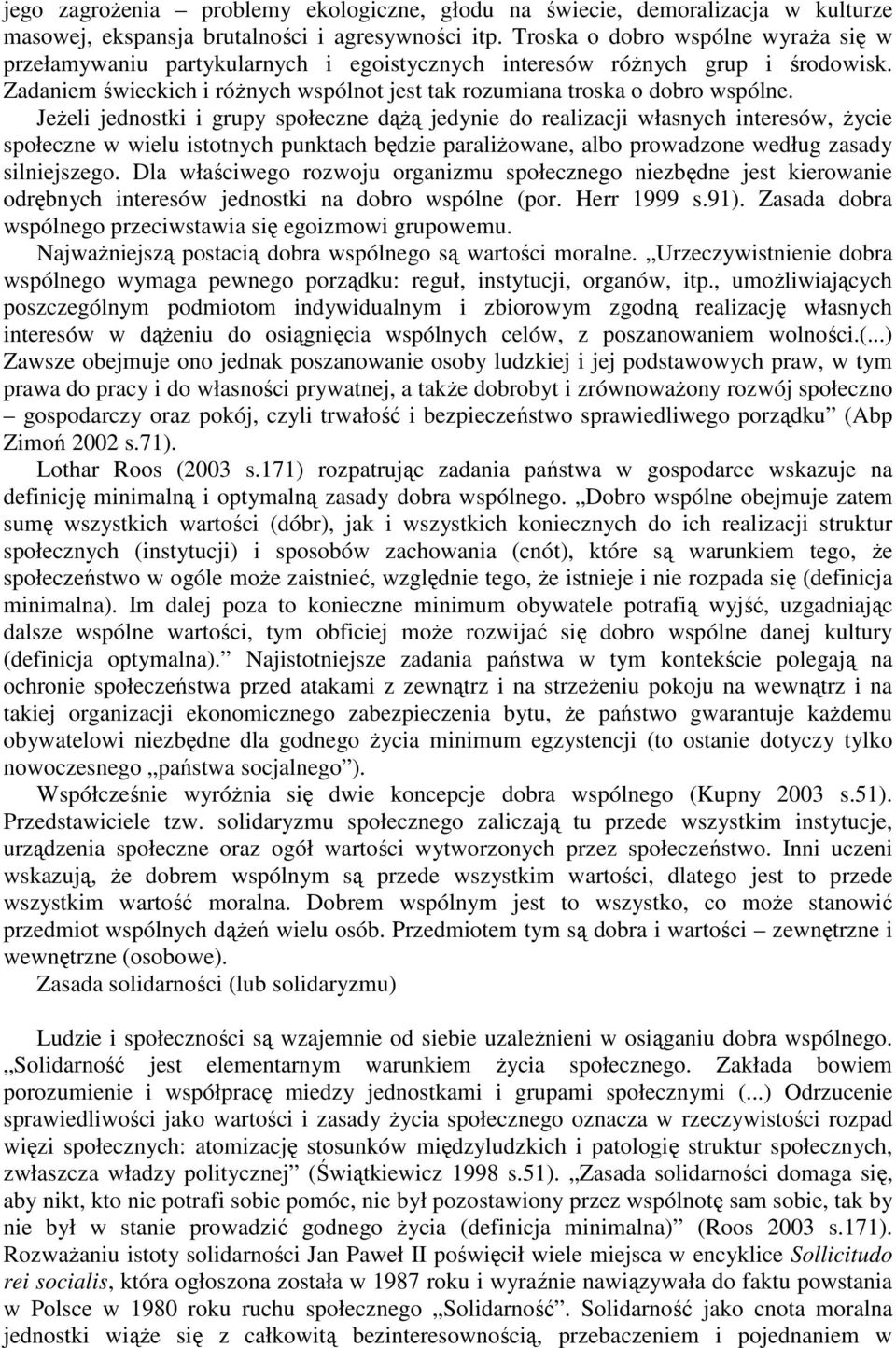 JeŜeli jednostki i grupy społeczne dąŝą jedynie do realizacji własnych interesów, Ŝycie społeczne w wielu istotnych punktach będzie paraliŝowane, albo prowadzone według zasady silniejszego.