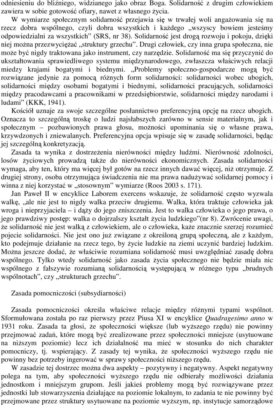 38). Solidarność jest drogą rozwoju i pokoju, dzięki niej moŝna przezwycięŝać struktury grzechu. Drugi człowiek, czy inna grupa społeczna, nie moŝe być nigdy traktowana jako instrument, czy narzędzie.