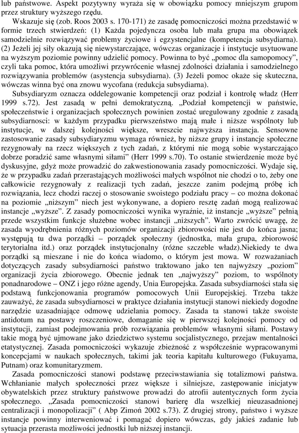 (kompetencja subsydiarna). (2) JeŜeli jej siły okazują się niewystarczające, wówczas organizacje i instytucje usytuowane na wyŝszym poziomie powinny udzielić pomocy.