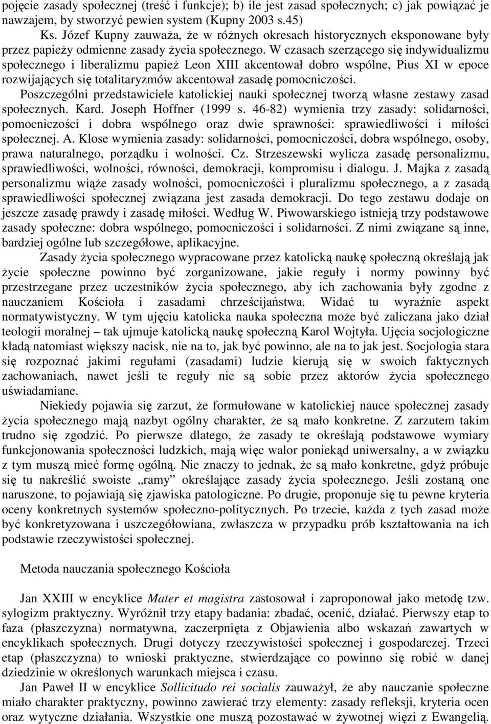 W czasach szerzącego się indywidualizmu społecznego i liberalizmu papieŝ Leon XIII akcentował dobro wspólne, Pius XI w epoce rozwijających się totalitaryzmów akcentował zasadę pomocniczości.