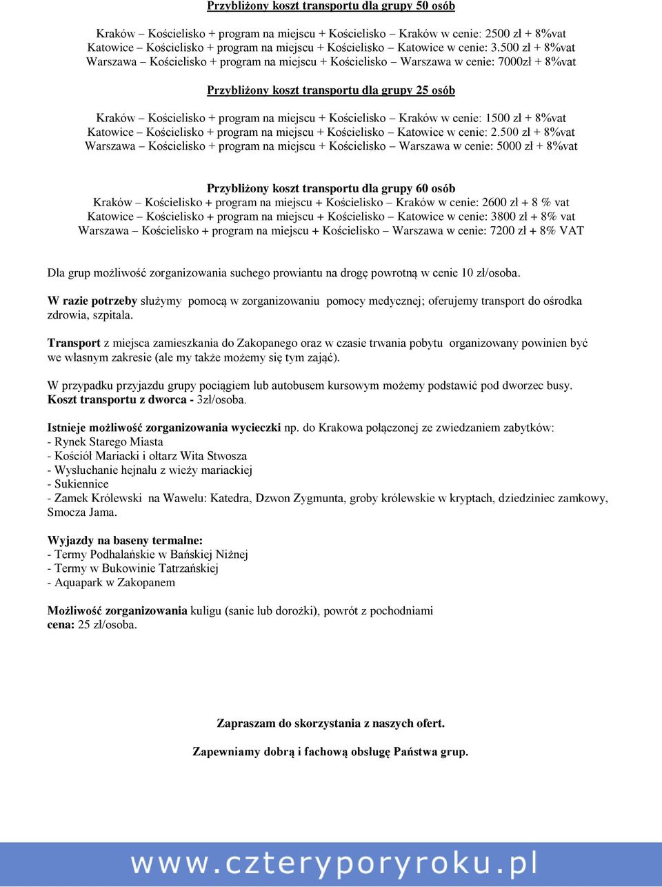 500 zł + 8%vat Warszawa Kościelisko + program na miejscu + Kościelisko Warszawa w cenie: 7000zł + 8%vat Przybliżony koszt transportu dla grupy 25 osób Kraków Kościelisko + program na miejscu +