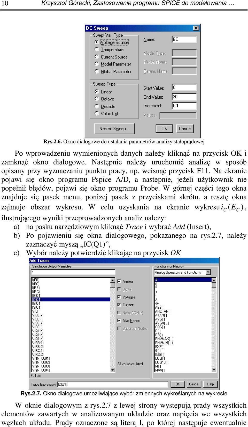 Nastpnie naley uruchomi analiz w sposób opisany przy wyznaczaniu punktu pracy, np. wcisn przycisk F11.