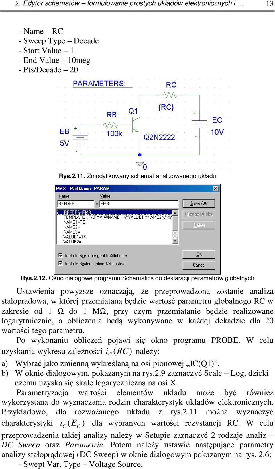 Okno dialogowe programu Schematics do deklaracji parametrów globalnych Ustawienia powysze oznaczaj, e przeprowadzona zostanie analiza stałoprdowa, w której przemiatana bdzie warto parametru