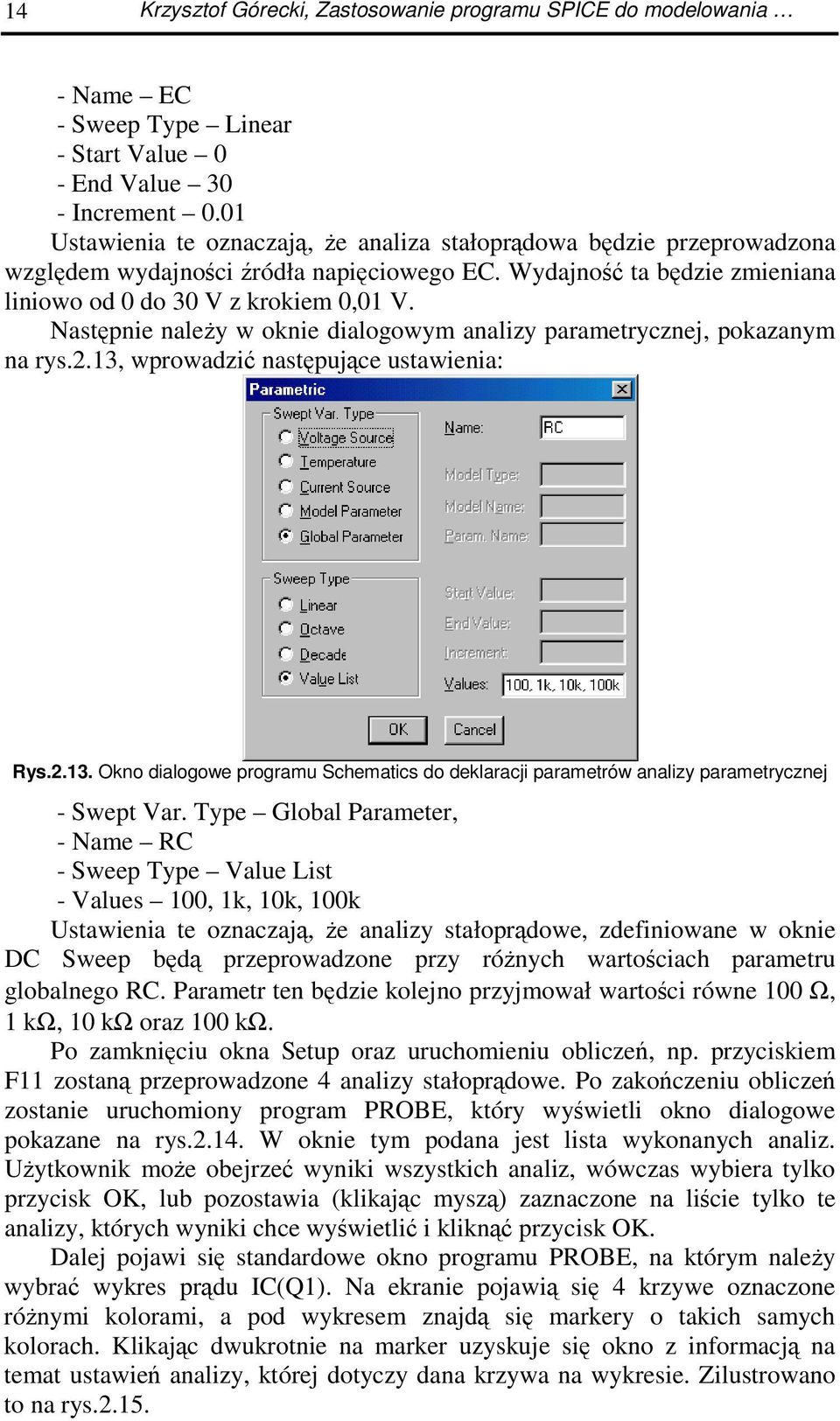 Nastpnie naley w oknie dialogowym analizy parametrycznej, pokazanym na rys.2.13, wprowadzi nastpujce ustawienia: Rys.2.13. Okno dialogowe programu Schematics do deklaracji parametrów analizy parametrycznej - Swept Var.