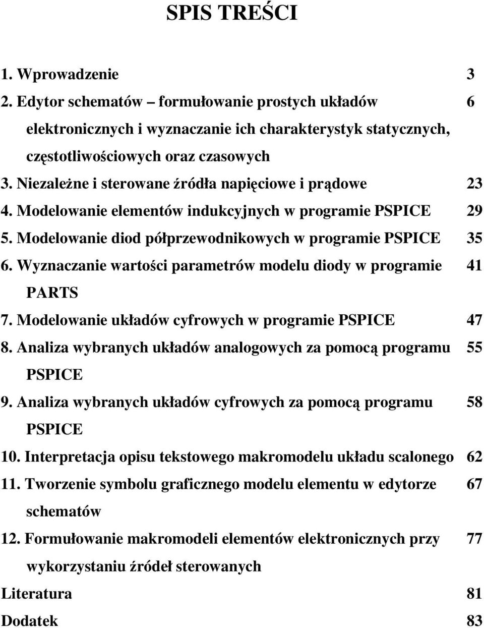 Wyznaczanie wartoci parametrów modelu diody w programie PARTS 7. Modelowanie układów cyfrowych w programie PSPICE 8. Analiza wybranych układów analogowych za pomoc programu PSPICE 9.