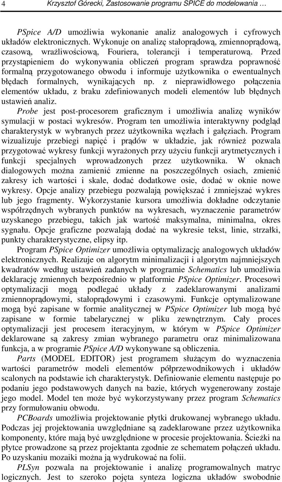 Przed przystpieniem do wykonywania oblicze program sprawdza poprawno formaln przygotowanego obwodu i informuje uytkownika o ewentualnych błdach formalnych, wynikajcych np.