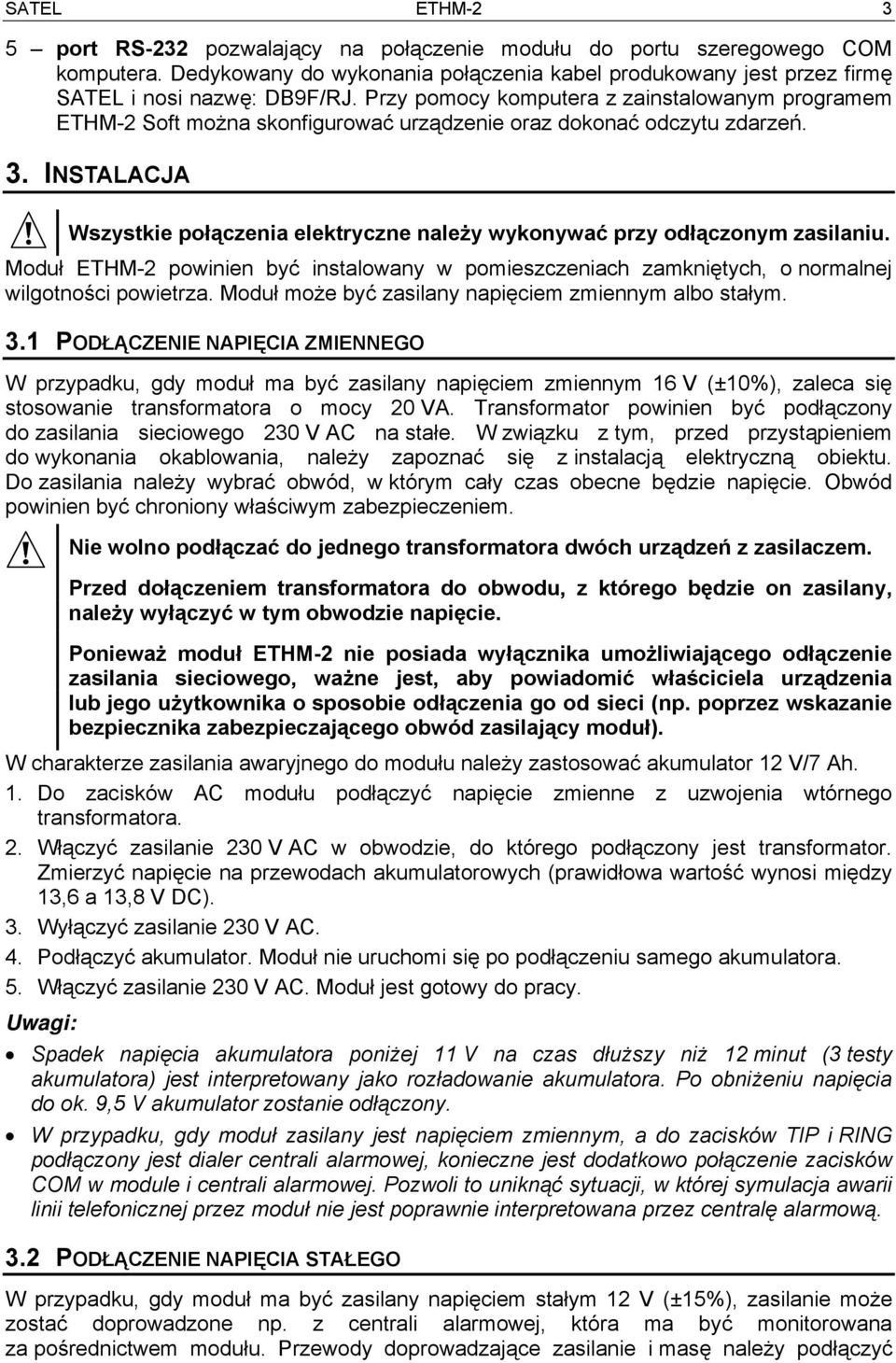 INSTALACJA Wszystkie połączenia elektryczne należy wykonywać przy odłączonym zasilaniu. Moduł ETHM-2 powinien być instalowany w pomieszczeniach zamkniętych, o normalnej wilgotności powietrza.