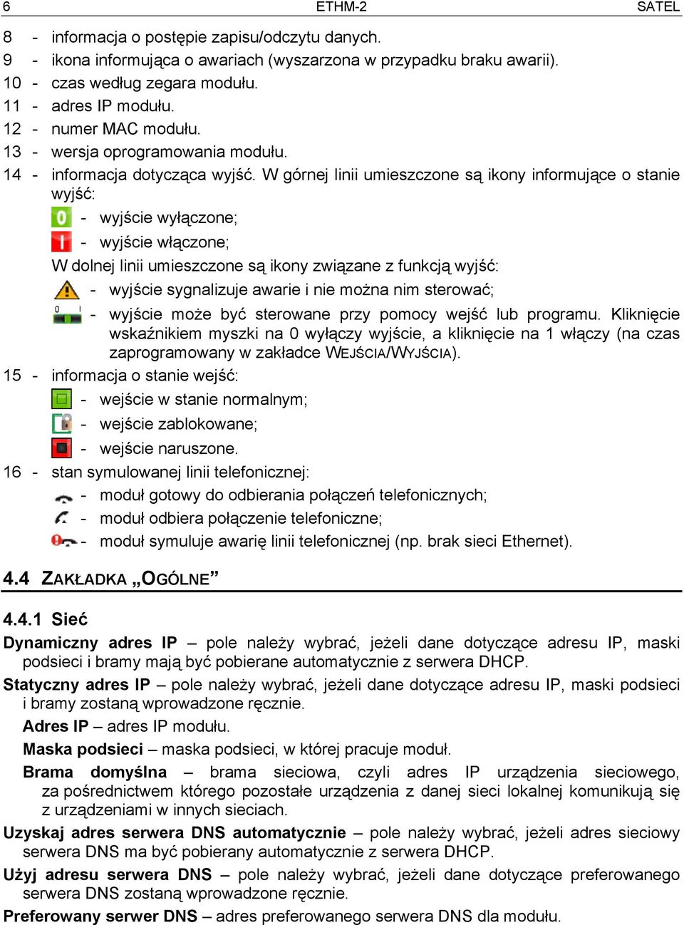 W górnej linii umieszczone są ikony informujące o stanie wyjść: - wyjście wyłączone; - wyjście włączone; W dolnej linii umieszczone są ikony związane z funkcją wyjść: - wyjście sygnalizuje awarie i