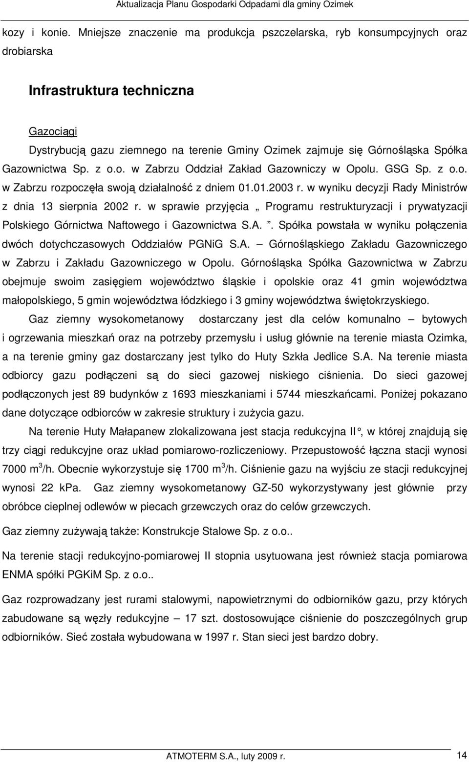 Gazownictwa Sp. z o.o. w Zabrzu Oddział Zakład Gazowniczy w Opolu. GSG Sp. z o.o. w Zabrzu rozpoczęła swoją działalność z dniem 01.01.2003 r. w wyniku decyzji Rady Ministrów z dnia 13 sierpnia 2002 r.