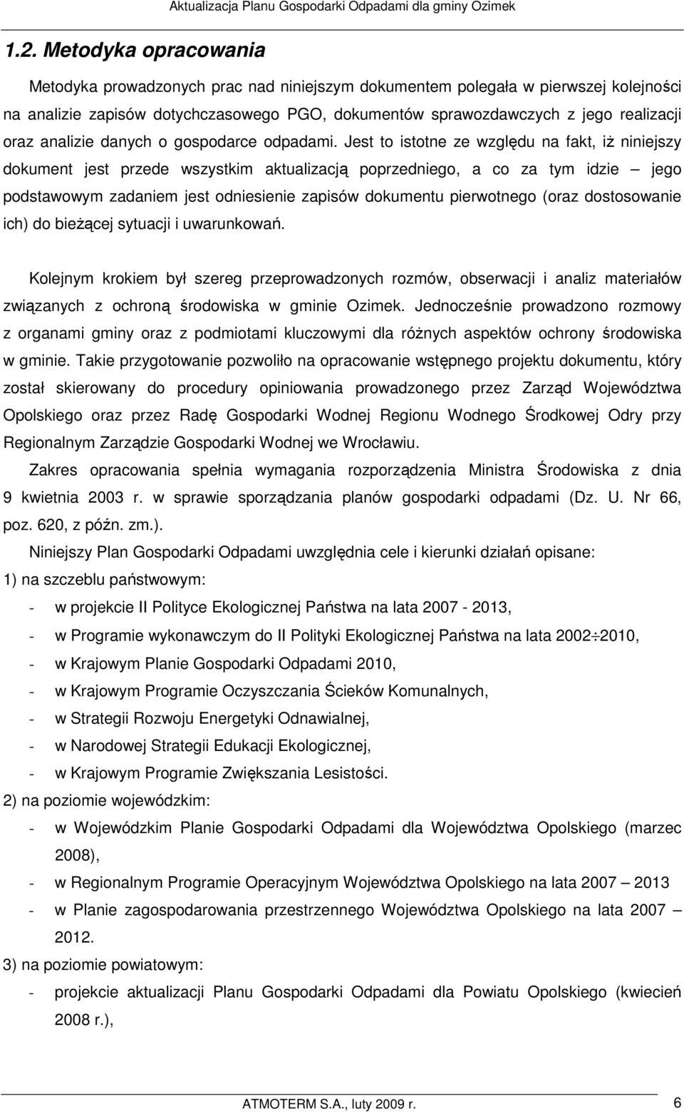 Jest to istotne ze względu na fakt, iŝ niniejszy dokument jest przede wszystkim aktualizacją poprzedniego, a co za tym idzie jego podstawowym zadaniem jest odniesienie zapisów dokumentu pierwotnego