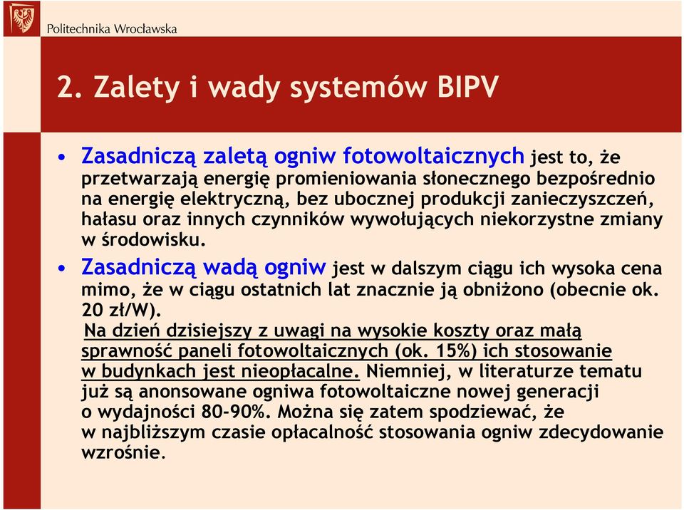 Zasadniczą wadą ogniw jest w dalszym ciągu ich wysoka cena mimo, że w ciągu ostatnich lat znacznie ją obniżono (obecnie ok. 20 zł/w).