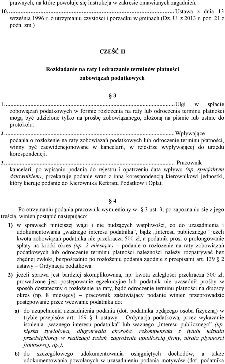 ...Ulgi w spłacie zobowiązań podatkowych w formie rozłożenia na raty lub odroczenia terminu płatności mogą być udzielone tylko na prośbę zobowiązanego, złożoną na piśmie lub ustnie do protokołu. 2.
