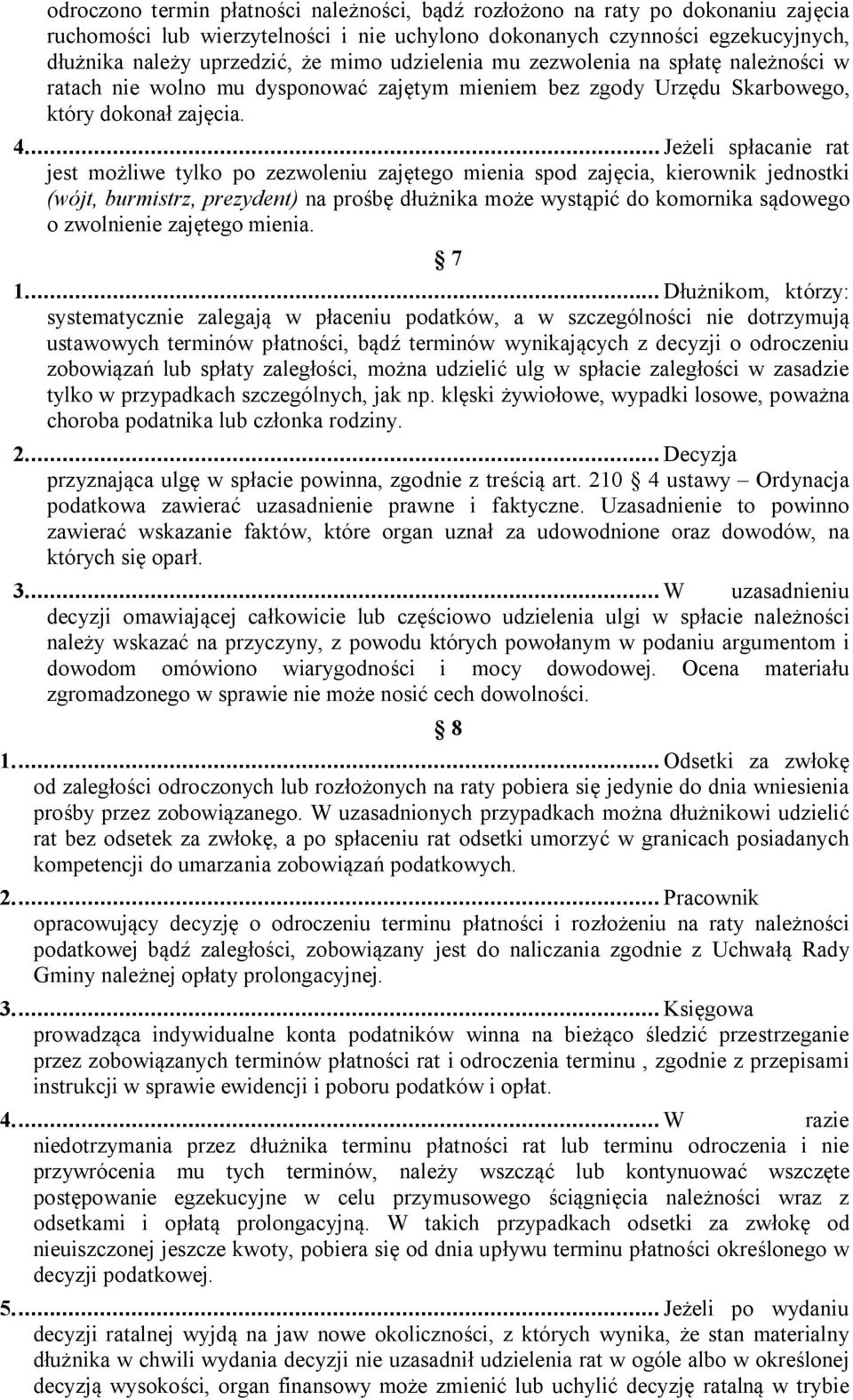 ... Jeżeli spłacanie rat jest możliwe tylko po zezwoleniu zajętego mienia spod zajęcia, kierownik jednostki (wójt, burmistrz, prezydent) na prośbę dłużnika może wystąpić do komornika sądowego o